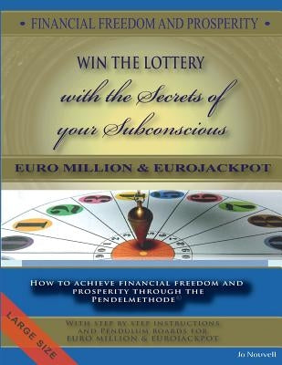 FINANCIAL FREEDOM AND PROSPERITY. LOTTO Winner and the secrets of your subconscious: How to achieve financial freedom and prosperity through the Pende by Nouvell, Jo