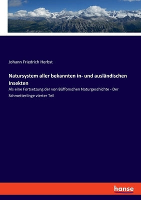 Natursystem aller bekannten in- und ausländischen Insekten: Als eine Fortsetzung der von Büffonschen Naturgeschichte - Der Schmetterlinge vierter Teil by Herbst, Johann Friedrich