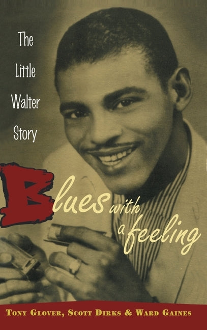 Blues with a Feeling: The Little Walter Story by Glover, Tony