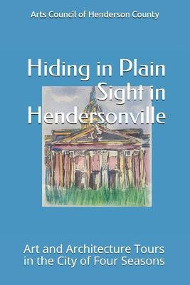 Hiding In Plain Sight in Hendersonville: Art and Architecture Tours in the City of Four Seasons by Henderson County, Arts Council of