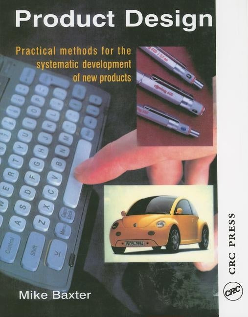 Product Design: A Practical Guide to Systematic Methods of New Product Development by Baxter, Mike