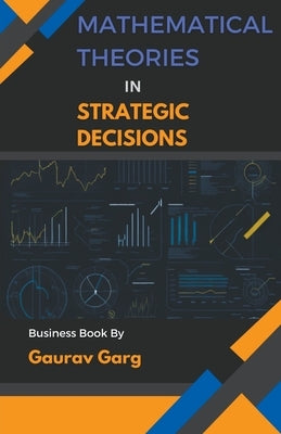 Mathematical Theories in Strategic Decisions by Garg, Gaurav