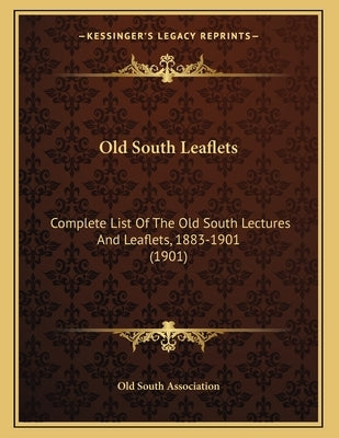 Old South Leaflets: Complete List Of The Old South Lectures And Leaflets, 1883-1901 (1901) by Old South Association