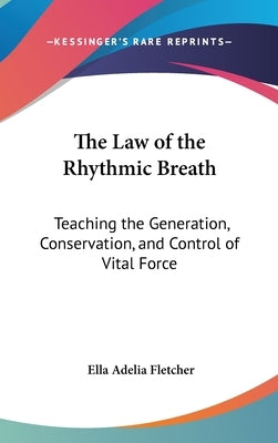 The Law of the Rhythmic Breath: Teaching the Generation, Conservation, and Control of Vital Force by Fletcher, Ella Adelia