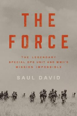 Force: The Legendary Special Ops Unit and WWII's Mission Impossible by David, Saul