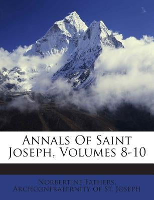 Annals of Saint Joseph, Volumes 8-10 by Fathers, Norbertine
