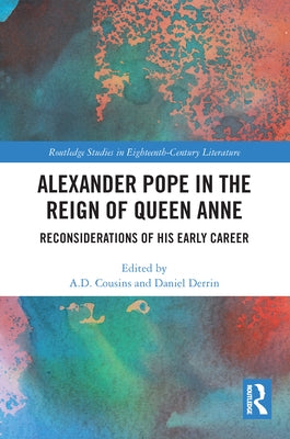 Alexander Pope in The Reign of Queen Anne: Reconsiderations of His Early Career by Cousins, A. D.