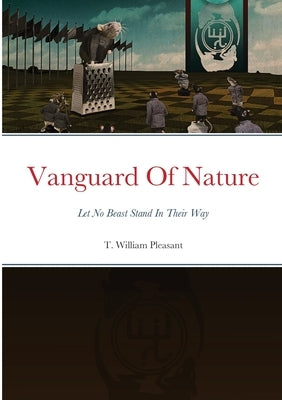 Vanguard Of Nature Book One of the Series Nature Against Humanity: Let No Beast Stand In Their Way by Pleasant, T. William