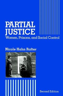 Partial Justice: Women, Prisons and Social Control by Rafter, Nicole
