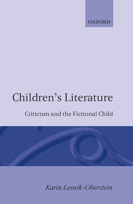 Children's Lieterature - Criticism and the Fictional Child by Oberstein, Karin-Lesnik