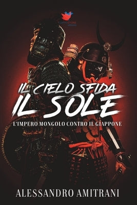 Il Cielo Sfida il Sole: L'Impero Mongolo Contro il Giappone by Amitrani, Alessandro