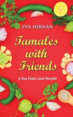 Tamales with Friends: A Christmas Celebration Of The Ladies Of Sea Foam Lane by HernÃ¡n, Eva