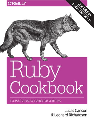Ruby Cookbook: Recipes for Object-Oriented Scripting by Carlson, Lucas
