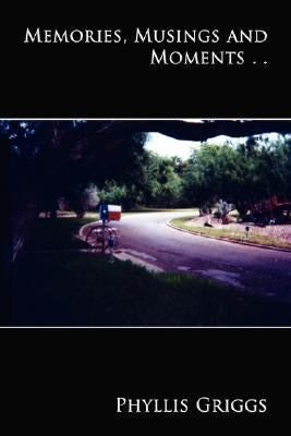 Memories, Musings and Moments . . . by Griggs, Phyllis