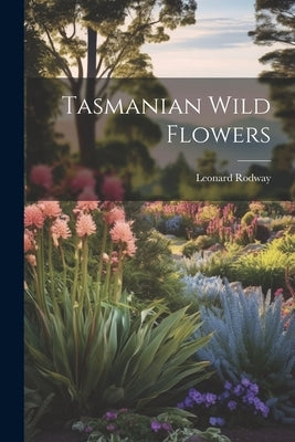 Tasmanian Wild Flowers by Rodway, Leonard