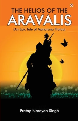 The Helios of the Aravalis (Novel) by Singh, Pratap Narayan