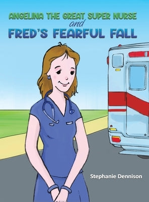 Angelina the Great Super Nurse and Fred's Fearful Fall by Dennison, Stephanie