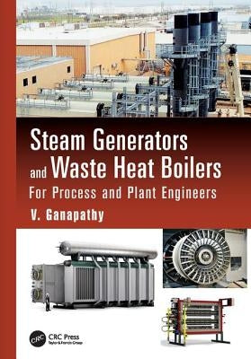 Steam Generators and Waste Heat Boilers: For Process and Plant Engineers by Ganapathy, V.