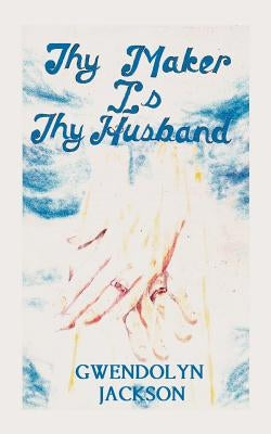 Thy Maker is Thy Husband by Jackson, Gwendolyn