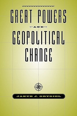 Great Powers & Geopolitical Change by Grygiel, Jakub J.