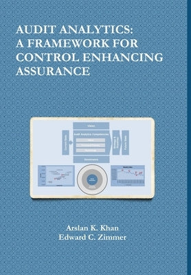 Audit Analytics: A Framework for Control Enhancing Assurance by Khan, Arslan K.