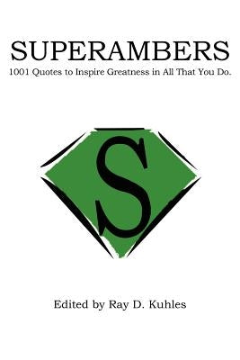 Superambers: 1001 Quotes to Inspire Greatness in All That You Do. by Kuhles, Ray D.
