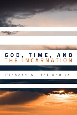 God, Time, and the Incarnation by Holland, Richard A.