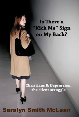 Is There a "Kick Me" Sign on My Back?: Christians & Depression: The Silent Struggle by McLean, Saralyn Smith