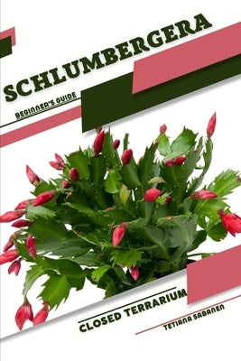 Schlumbergera: Closed terrarium, Beginner's Guide by Sabanen, Tetiana