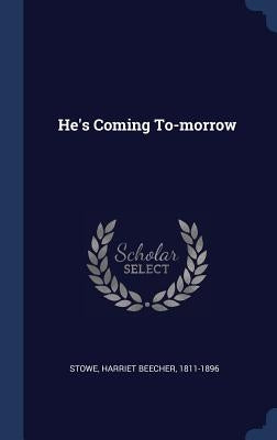He's Coming To-morrow by Stowe, Harriet Beecher