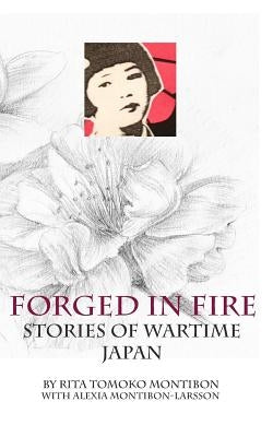 Forged In Fire: Stories of Wartime Japan by Montibon-Larsson, Rita Tomoko Montibon W
