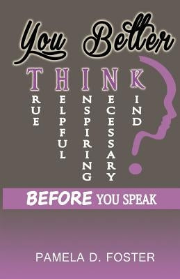 You Better Think: Before You Speak by Foster, Pamela D.