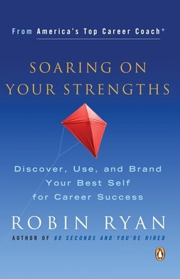 Soaring on Your Strengths: Discover, Use, and Brand Your Best Self for Career Success by Ryan, Robin