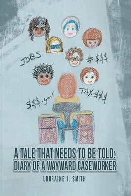 A Tale That Needs to Be Told: Diary of a Wayward Caseworker by Smith, Lorraine J.
