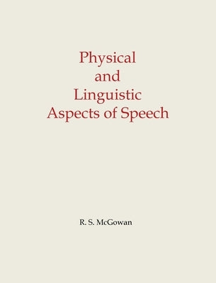 Physical and Linguistic Aspects of Speech by McGowan, Richard S.