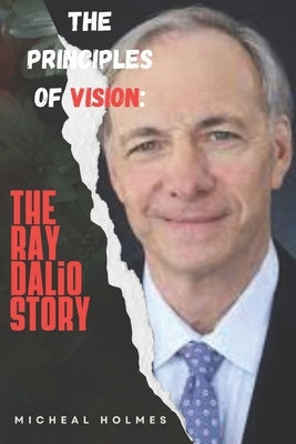 The Principles of Vision: The Ray Dalio Story by Holmes, Micheal