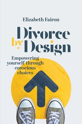 Divorce by Design: Empowering yourself through conscious choices by Fairon, Elizabeth