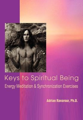 Keys to Spiritual Being: Energy Meditation & Synchronization Exercises by Ravarour, Adrian