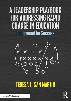 A Leadership Playbook for Addressing Rapid Change in Education: Empowered for Success by San Martin, Teresa L.
