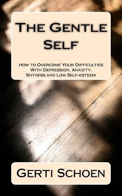 The Gentle Self: How to Overcome Your Difficulties With Depression, Anxiety, Shyness and Low Self-esteem by Schoen, Gerti