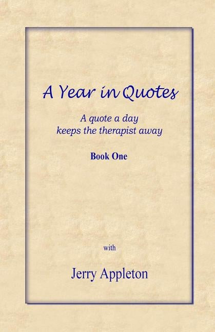 A Year in Quotes - Book One: A quote a day keeps the therapist away by Appleton, Jerry