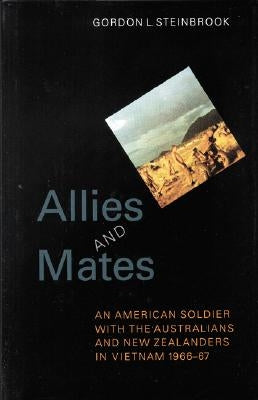 Allies and Mates: An American Soldier with the Australians and New Zealanders in Vietnam, 1966-67 by Steinbrook, Gordon L.
