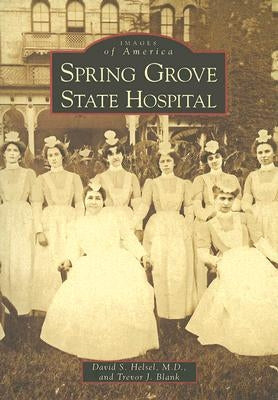 Spring Grove State Hospital by Helsel M. D., David S.