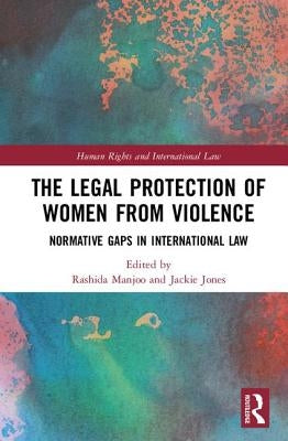 The Legal Protection of Women From Violence: Normative Gaps in International Law by Manjoo, Rashida