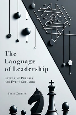 The Language of Leadership: Effective Phrases for Every Scenario by Ziemann, Brent