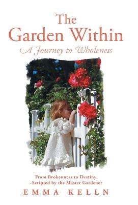 The Garden Within: A Journey to Wholeness by Kelln, Emma