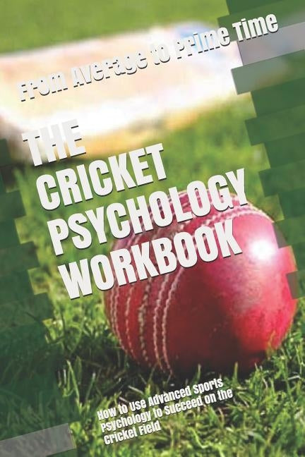 The Cricket Psychology Workbook: How to Use Advanced Sports Psychology to Succeed on the Cricket Field by Uribe Masep, Danny