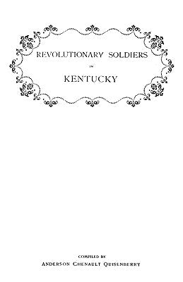 Revolutionary Soldiers in Kentucky. a Roll of the Officers of Virginia Line Who Received Land Bounties; A Roll of Hte Revolutionary Pensioners in Kent by Quisenberry, Anderson Chenault