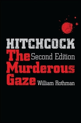 Hitchcock: The Murderous Gaze by Rothman, William