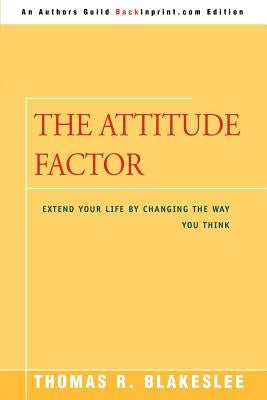 The Attitude Factor: Extend Your Life by Changing the Way You Think by Blakeslee, Thomas R.